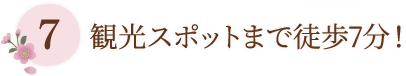 7 観光スポットまで徒歩7分！